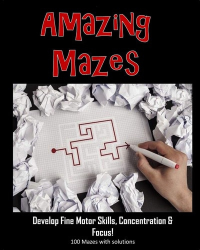 Amazing Mazes - Develop Fine Motor Skills, Concentration & Focus 100 Mazes with Solutions: Maze Book for Kids 3-5, 6-8