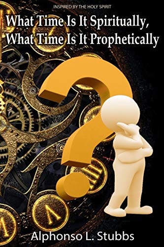What Time Is It Spiritually, What Time Is It Prophetically? Understanding the Difference Between Chronos and Kairos Time