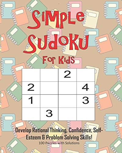 Simple Sudoku For Kids - Develop Rational Thinking, Confidence, Self-Esteem & Problem Solving Skills, 100 Puzzles with Solutions Easy 4x4 Sudoku for Age 5-8 - Perfect for Beginners