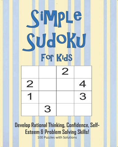 Simple Sudoku For Kids - Develop Rational Thinking, Confidence, Self-Esteem & Problem Solving Skills, 100 Puzzles with Solutions Easy 4x4 Sudoku for Age 5-8 - Perfect for Beginners