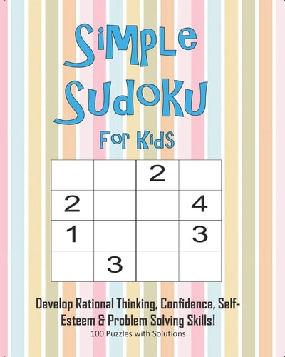 Simple Sudoku For Kids - Develop Rational Thinking, Confidence, Self-Esteem & Problem Solving Skills, 100 Puzzles with Solutions Easy 4x4 Sudoku for Age 5-8 - Perfect for Beginners