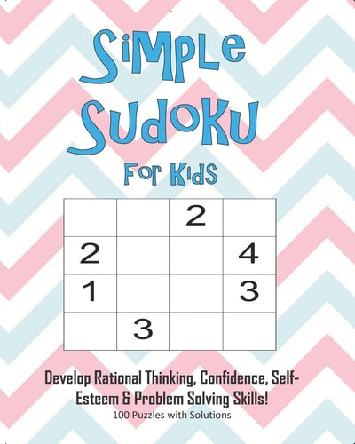 Simple Sudoku For Kids - Develop Rational Thinking, Confidence, Self-Esteem & Problem Solving Skills, 100 Puzzles with Solutions Easy 4x4 Sudoku for Age 5-8 - Perfect for Beginners