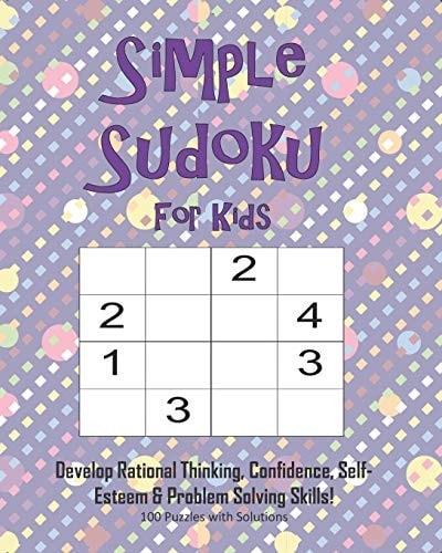 Simple Sudoku For Kids - Develop Rational Thinking, Confidence, Self-Esteem & Problem Solving Skills, 100 Puzzles with Solutions Easy 4x4 Sudoku for Age 5-8 - Perfect for Beginners