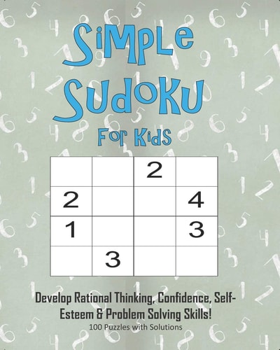 Simple Sudoku For Kids - Develop Rational Thinking, Confidence, Self-Esteem & Problem Solving Skills, 100 Puzzles with Solutions Easy 4x4 Sudoku for Age 5-8 - Perfect for Beginners