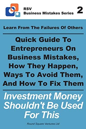 Learn From The Failures Of Others - Quick Guide To Entrepreneurs On Business Mistakes, How They Happen, Ways To Avoid Them, And How To Fix Them Investment Money Shouldn't Be Used For This