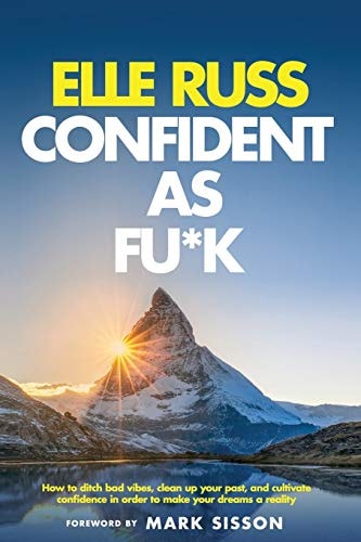 Confident As Fu*k How to Ditch Bad Vibes, Clean Up Your Past, and Cultivate Confidence in Order to Make Your Dreams a Reality