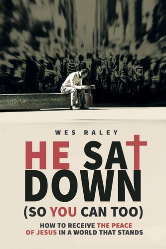 He Sat Down (So You Can Too) How to Receive the Peace of Jesus in a World That Stands