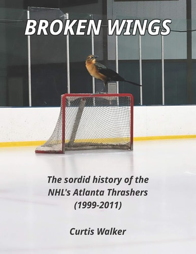 Broken Wings The Sordid History of the NHL's Atlanta Thrashers (1999-2011)