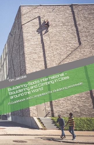 Buildering-Spots International - Bouldering and Climbing in Cities Around the World A Guidebook and Compilation for Buildering Worldwide