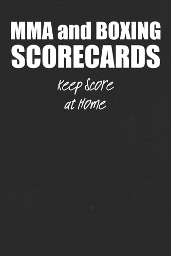 MMA and Boxing Scorecards For Fight Fans to Keep Score at Home Or To Use at the Gym Or Arena to Score Fights