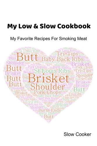 My Low & Slow Cookbook My Favorite Recipes For Smoking Meat