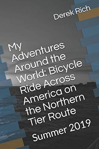 My Adventures Around the World Bicycle Ride Across America on the Northern Tier Route: Summer 2019