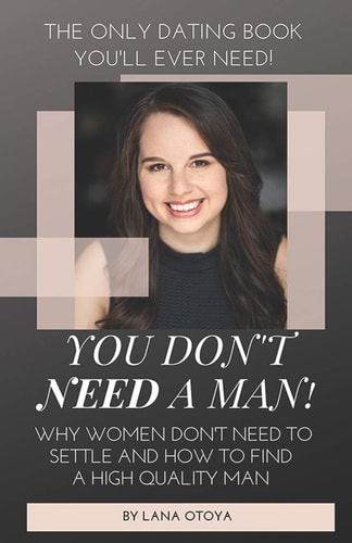 You Don't Need A Man! Why Women Don't Need To Settle And How To Find A High Quality Man
