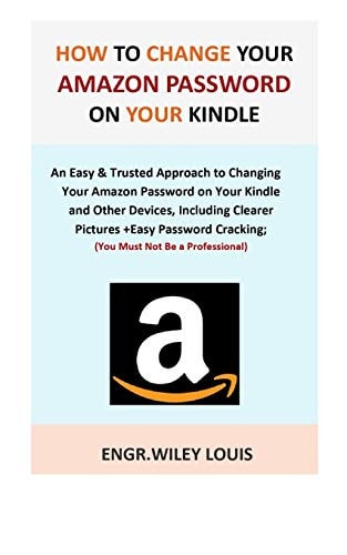 How to Change Your Amazon Password on Your Kindle An Easy & Trusted Approach to Changing Your Amazon Password on Your Kindle and Other Devices, Including Clearer Pictures +Easy Password Cracking.