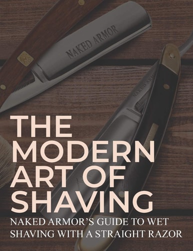 The Modern Art Of Shaving Naked Armor's Guide To Wet Shaving With A Straight Razor