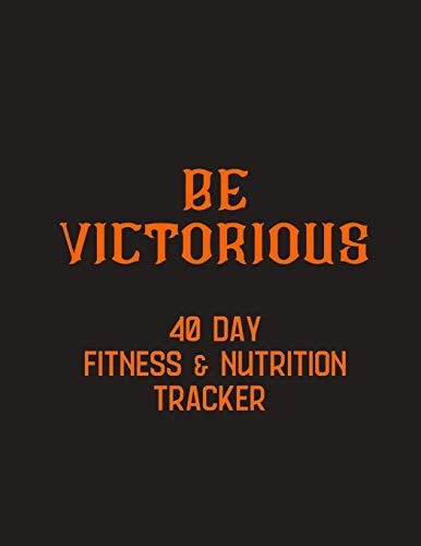 Be Victorious - 40 Day Fitness & Nutrition Tracker Your Fitness and Nutrition with Mandala Coloring Pages, Hydration Tracker, Record Weight Training and Emotions