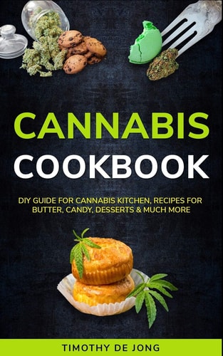 Cannabis Cookbook DIY Guide for Cannabis Kitchen, Recipes For Butter, Candy, Desserts & Much More