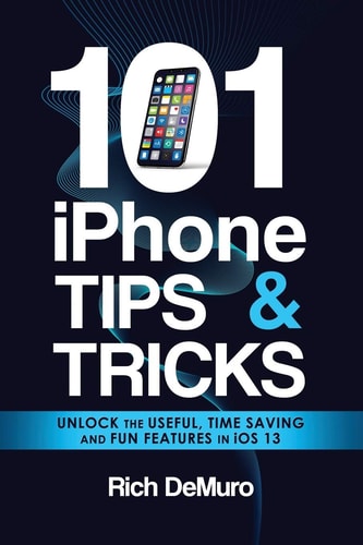 101 IPhone Tips & Tricks Unlock the Useful, Time Saving and Fun Features in IOS 13