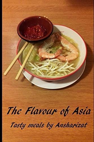 The Flavour of Asia A Selection of Tasty Meals from Asia