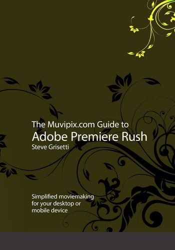 The Muvipix.com Guide to Adobe Premiere Rush Simplified Moviemaking for Your Desktop Or Mobile Device