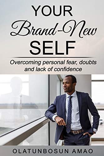 Your Brand-New Self Overcoming Personal Fear, Doubts and Lack of Confidence