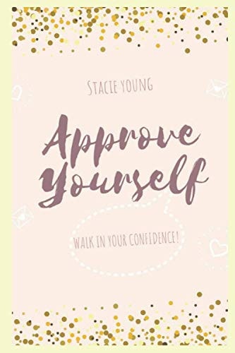Approve Yourself An Intentional Guide for Women on a Journey to Find Self Love, Care, and Unapologetic Confidence!