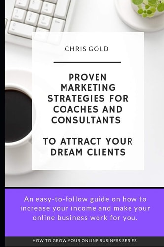 Proven Marketing Strategies for Coaches and Consultants To Attract Your Dream Clients
