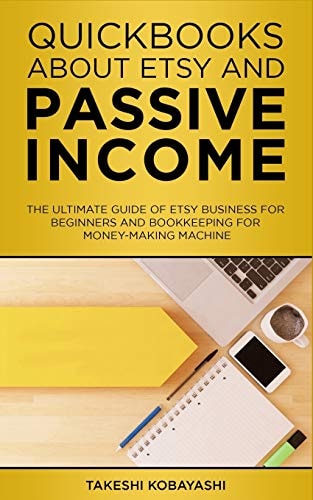 Quickbooks about Etsy and Passive Income The Ultimate Guide of Etsy Business for Beginners and Bookkeeping for Money-Making Machine