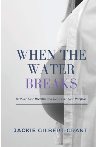 When The Water Breaks Birthing Your Dreams and Delivering Your Purpose