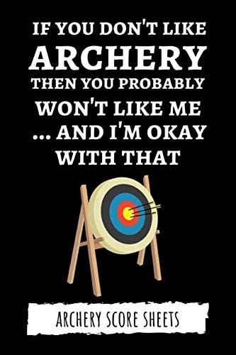 If You Don't Like Archery Then You Probably Won't Like Me... And I'm Okay With That Archery Score Sheets / Score Cards, Archery Gifts