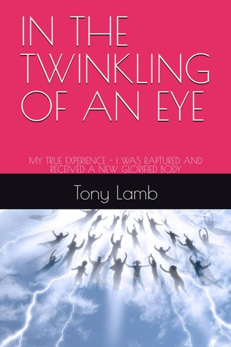 In the Twinkling of an Eye My True Experience - I Was Raptured and Received a New Glorified Body