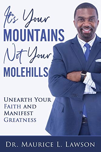 It's Your Mountains Not Your Molehills Unearth Your Faith and Manifest Greatness