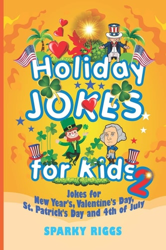 Holiday Jokes for Kids 2 New Year's, Valentine's Day, St. Patrick's Day and 4th of July