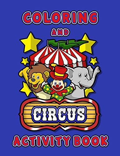 Circus Coloring and Activity Book Fun Coloring Book for Boys and Girls Age 4-8 Filled with Performing Circus Animals and Silly Clowns