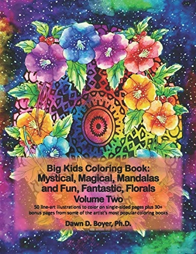 Big Kids Coloring Book Mystical, Magical, Mandalas and Fun, Fantastic, Florals - Volume Two: 50 Line-Art Mandalas with Beautiful Floral Bouquets to Color, Plus 30+ Bonus Pages from the Artist's Most Recent and Popular Coloring Books