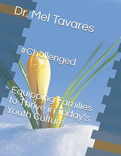 #Challenged Equipping Families to Thrive in Today's Youth Culture