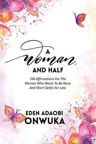A Woman and Half 100 Affirmations For The Woman Who Wants To Be More And Won't Settle For Less