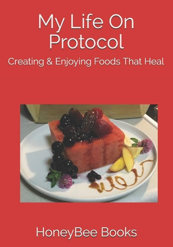 My Life On Protocol Creating & Enjoying Foods That Heal