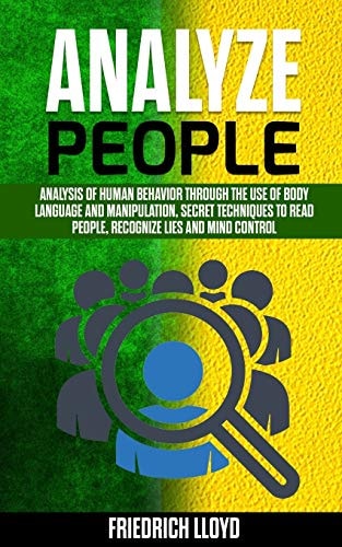 Analyze People Analysis of Human Behavior Through the Use of Body Language and Manipulation, Secret Techniques to Read People, Recognize Lies and Mind Control
