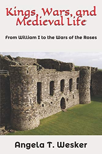 Kings, Wars, and Medieval Life From William I to the Wars of the Roses