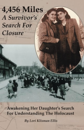 4,456 Miles A Survivor's Search For Closure: Awakening Her Daughter's Search For Understanding The Holocaust