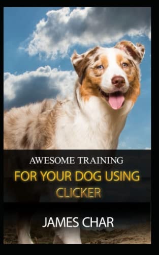 Awesome Training for Your Dog Using Clicker Training Your Dog with the Best Intrument, Clicker