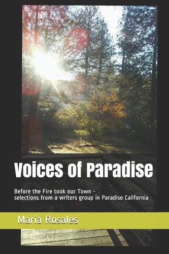 Voices of Paradise Before the Fire Took Our Town - Selections from a Writers Group in Paradise California