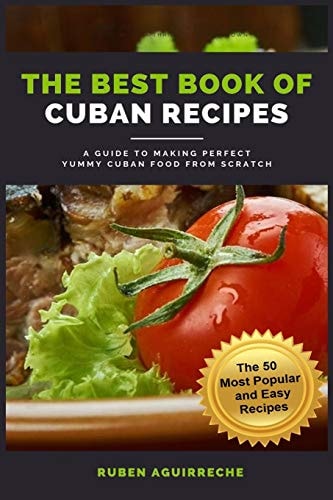 The Best Book of Cuban Recipes A Guide to Making Perfect Yummy Cuban Food from Scratch - The 50 Most Popular and Easy Recipes