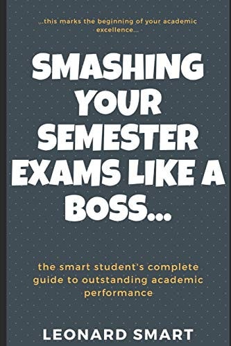 Smashing Your Semester Exams Like A Boss The Smart Students' Complete Guide To Academic Excellence