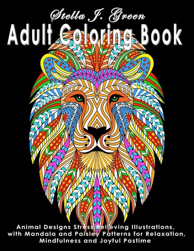 Adult Coloring Book : Animal Designs Stress Relieving Illustrations, with Mandala and Paisley Patterns for Relaxation, Mindfulness and Joyful Pastime