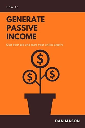 How to Generate Passive Income Quit Your Job and Start Your Online Empire
