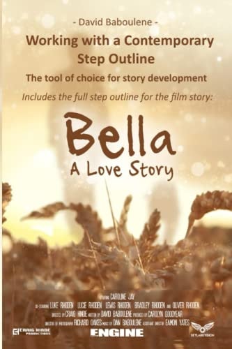 Working With a Contemporary Step Outline. The Tool of Choice for Story Development Includes the Full Step Outline for the Film Story: Bella