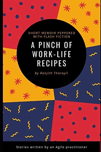 A Pinch of Work-Life Recipes A Short Memoir Peppered with Flash Fiction Written by an Agile Practitioner