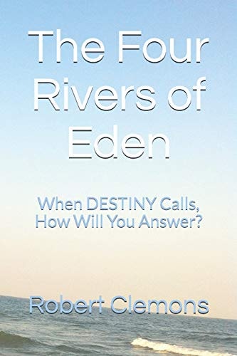 The Four Rivers of Eden When Destiny Calls, How Will You Answer?
